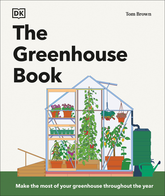The Greenhouse Book: Make the Most of Your Greenhouse Throughout the Year - Brown, Tom