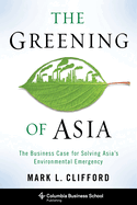 The Greening of Asia: The Business Case for Solving Asia's Environmental Emergency