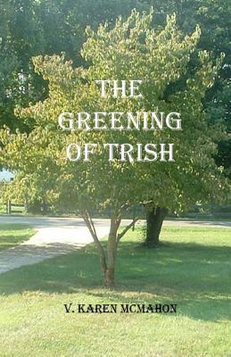 The Greening of Trish - McMahon, V Karen