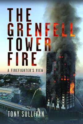 The Grenfell Tower Fire: A Firefighter's View - Sullivan, Tony