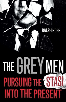 The Grey Men: Pursuing the Stasi into the Present - Hope, Ralph