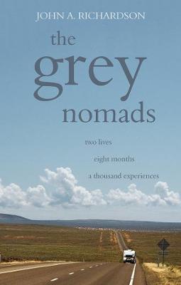 The Grey Nomads: Two lives; eight months; a thousand experiences - Richardson, John A.