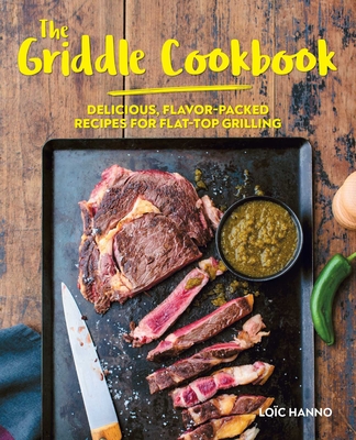 The Griddle Cookbook: Delicious, Flavor-Packed Recipes for Flat-Top Grilling - Hanno, Loc, and Chemin, Aimery (Photographer)