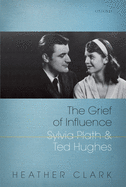 The Grief of Influence: Sylvia Plath and Ted Hughes