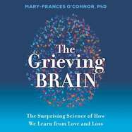 The Grieving Brain: The Surprising Science of How We Learn from Love and Loss