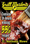 The Grill Masters Award Winning Secret BBQ Recipes: The Professional's Barbeque Bible for Perfect BBQ Sauces & BBQ Creations