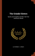 The Grimke Sisters: Sarah and Angelina Grimke the First American Wome