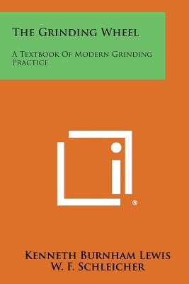 The Grinding Wheel: A Textbook of Modern Grinding Practice - Lewis, Kenneth Burnham