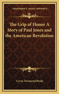 The Grip of Honor: A Story of Paul Jones and the American Revolution