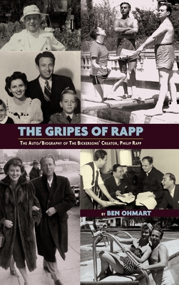 The Gripes of Rapp - The Auto/Biography of the Bickersons' Creator, Philip Rapp - Ohmart, Ben, and Rapp, Philip