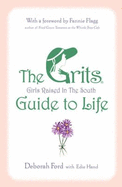 The Grits (Girls Raised in the South) Guide to Life - Ford, Deborah, and Hand, Edie, and Flagg, Fannie (Foreword by)