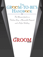 The Groom-To-Be's Handbook: The Ultimate Guide to a Fabulous Ring, a Memorable Proposal, and the Perfect Wedding