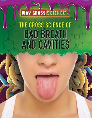 The Gross Science of Bad Breath and Cavities - Shaw, Jessica