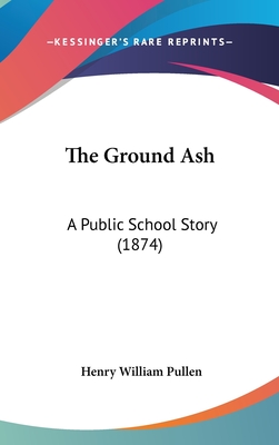 The Ground Ash: A Public School Story (1874) - Pullen, Henry William