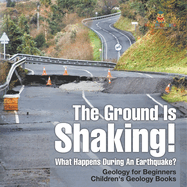 The Ground Is Shaking! What Happens During An Earthquake? Geology for Beginners Children's Geology Books