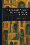 The Ground Plan of the English Parish Church