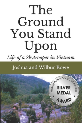 The Ground You Stand Upon: Life of a Skytrooper in Vietnam - Bowe, Wilbur E, and Bowe, Joshua E