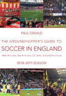 The Groundhopper's Guide to Soccer in England, 2018-19 Season: Meet the Clubs. See Them Play. Eat, Drink and Sing with the Locals.