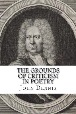 The grounds of criticism in poetry - Dennis, John
