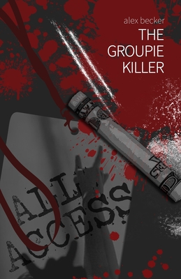 The Groupie Killer - Becker, Alex