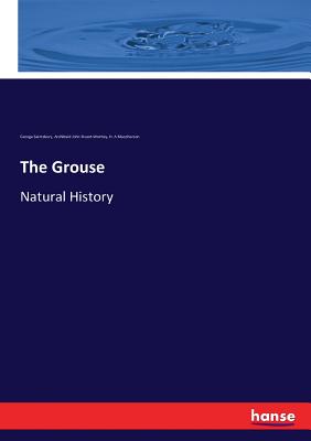 The Grouse: Natural History - Saintsbury, George, and Stuart-Wortley, Archibald John, and MacPherson, H A