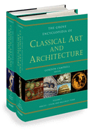 The Grove Encyclopedia of Classical Art & Architecture: Two Volumes