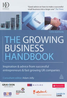 The Growing Business Handbook: Inspiration and Advice from Successful Entrepreneurs and Fast Growing UK Companies - Jolly, Adam