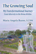 The Growing Soul: My Transformational Journey from Adversity to the Divine Within