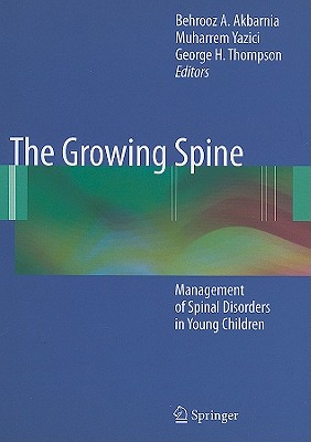 The Growing Spine: Management of Spinal Disorders in Young Children - Akbarnia, Behrooz A (Editor), and Yazici, Muharrem (Editor), and Thompson, George H (Editor)