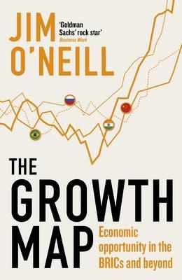 The Growth Map: Economic Opportunity in the BRICs and Beyond - O'Neill, Jim