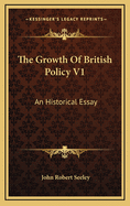 The Growth of British Policy V1: An Historical Essay