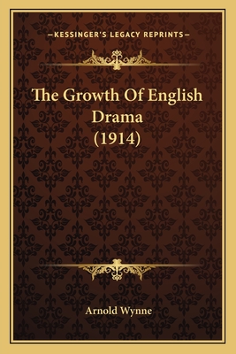 The Growth of English Drama (1914) - Wynne, Arnold