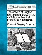 The Growth of English Law: Being Studies in the Evolution of Law and Procedure in England