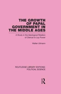 The Growth of Papal Government in the Middle Ages - Ullmann, Walter, Professor