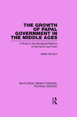 The Growth of Papal Government in the Middle Ages - Ullmann, Walter