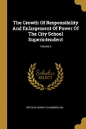 The Growth Of Responsibility And Enlargement Of Power Of The City School Superintendent; Volume 3