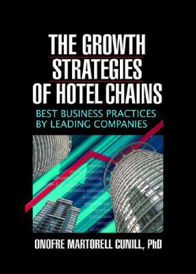 The Growth Strategies of Hotel Chains: Best Business Practices by Leading Companies - Chon, Kaye Sung, and Cunill, Onofre Martorel