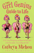 The Grrl Genius Guide to Life: A Twelve-Step Program on How to Become a Grrl Genius, According to Me!