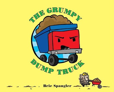 The Grumpy Dump Truck - Spangler, Brie