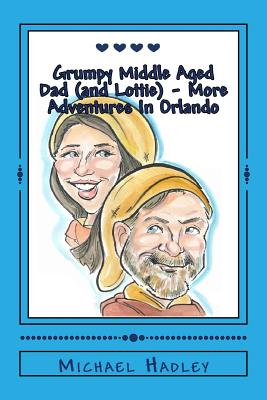 The Grumpy Middle Aged Dad (and Lottie) - More Adventures In Orlando - Hadley, Michael