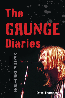 The Grunge Diaries: Seattle, 1990-1994 - Thompson, Dave