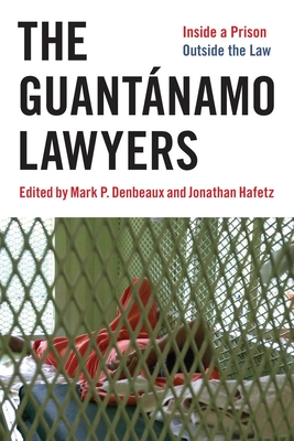 The Guantnamo Lawyers: Inside a Prison Outside the Law - Hafetz, Jonathan, and Denbeaux, Mark P (Editor)