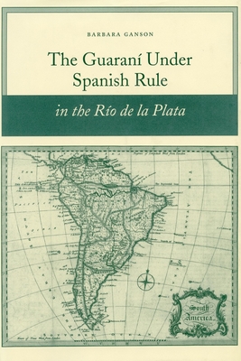 The Guaran Under Spanish Rule in the Ro de la Plata - Ganson, Barbara