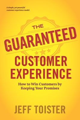 The Guaranteed Customer Experience: How to Win Customers by Keeping Your Promises - Toister, Jeff