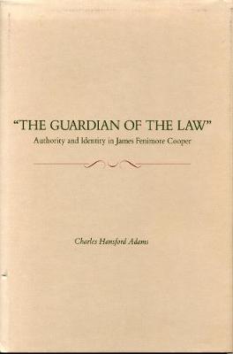 "The Guardian of the Law: Authority and Identity in James Fenimore Cooper - Adams, Charles Hansford