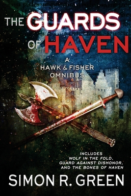 The Guards of Haven: A Hawk & Fisher Omnibus - Green, Simon R