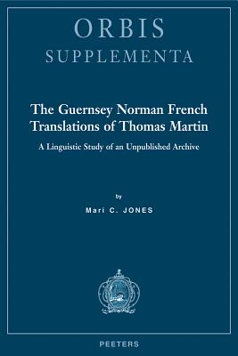 The Guernsey Norman French Translations of Thomas Martin: A Linguistic Study of an Unpublished Archive - Jones, MC