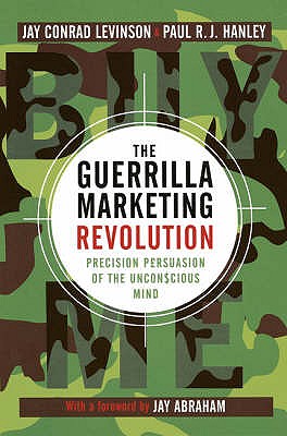 The Guerrilla Marketing Revolution: Precision persuasion of the unconscious mind - Levinson, Jay Conrad, and R.J. Hanley, Paul