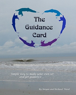 The Guidance Card: A simple way to create your own set and get guidance - Ward, Richard, Dr., LL., and Ward, Mayan
