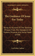 The Guidance of Jesus for Today: Being an Account of the Teaching of Jesus from the Standpoint of Modern Personal and Social Need (1920)